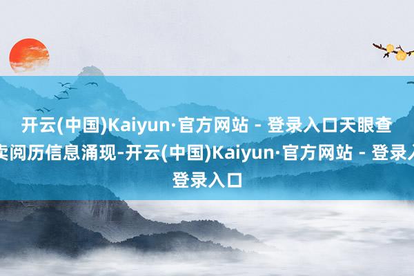 开云(中国)Kaiyun·官方网站 - 登录入口　　天眼查买卖阅历信息涌现-开云(中国)Kaiyun·官方网站 - 登录入口