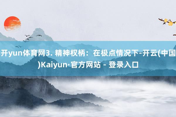 开yun体育网3. 精神权柄：在极点情况下-开云(中国)Kaiyun·官方网站 - 登录入口