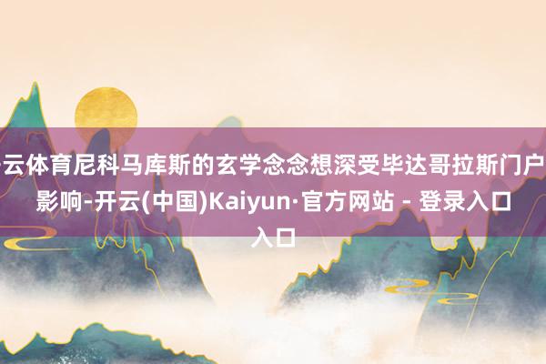 开云体育尼科马库斯的玄学念念想深受毕达哥拉斯门户的影响-开云(中国)Kaiyun·官方网站 - 登录入口