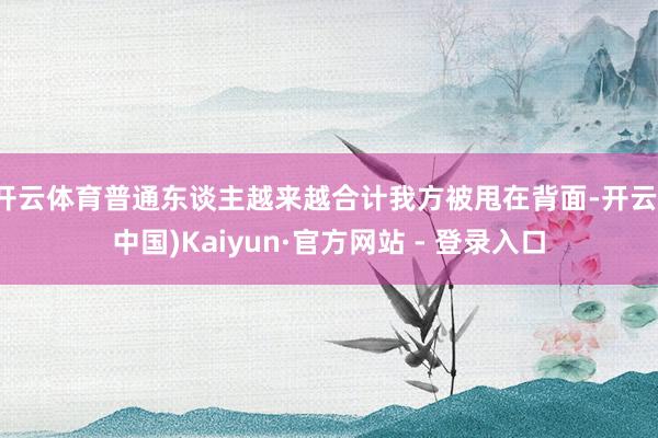 开云体育普通东谈主越来越合计我方被甩在背面-开云(中国)Kaiyun·官方网站 - 登录入口