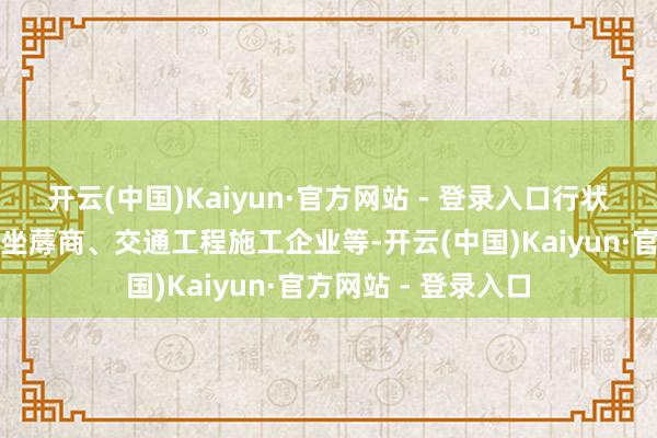 开云(中国)Kaiyun·官方网站 - 登录入口行状于国表里标线涂料坐蓐商、交通工程施工企业等-开云(中国)Kaiyun·官方网站 - 登录入口