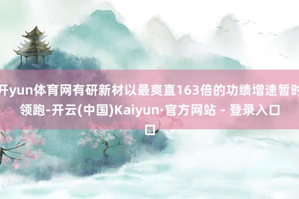 开yun体育网有研新材以最爽直163倍的功绩增速暂时领跑-开云(中国)Kaiyun·官方网站 - 登录入口