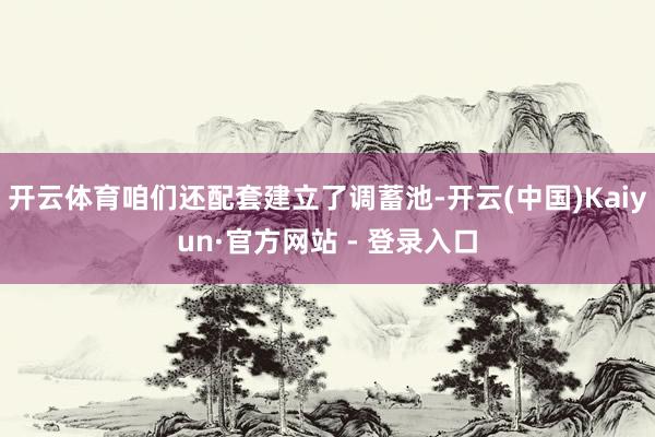 开云体育咱们还配套建立了调蓄池-开云(中国)Kaiyun·官方网站 - 登录入口