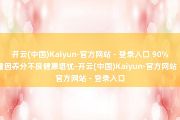 开云(中国)Kaiyun·官方网站 - 登录入口 90%的加沙儿童因养分不良健康堪忧-开云(中国)Kaiyun·官方网站 - 登录入口