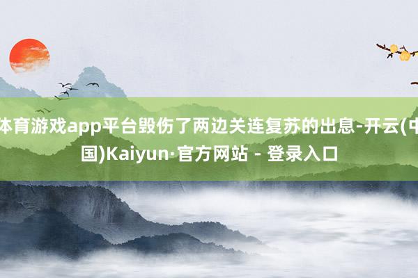 体育游戏app平台毁伤了两边关连复苏的出息-开云(中国)Kaiyun·官方网站 - 登录入口